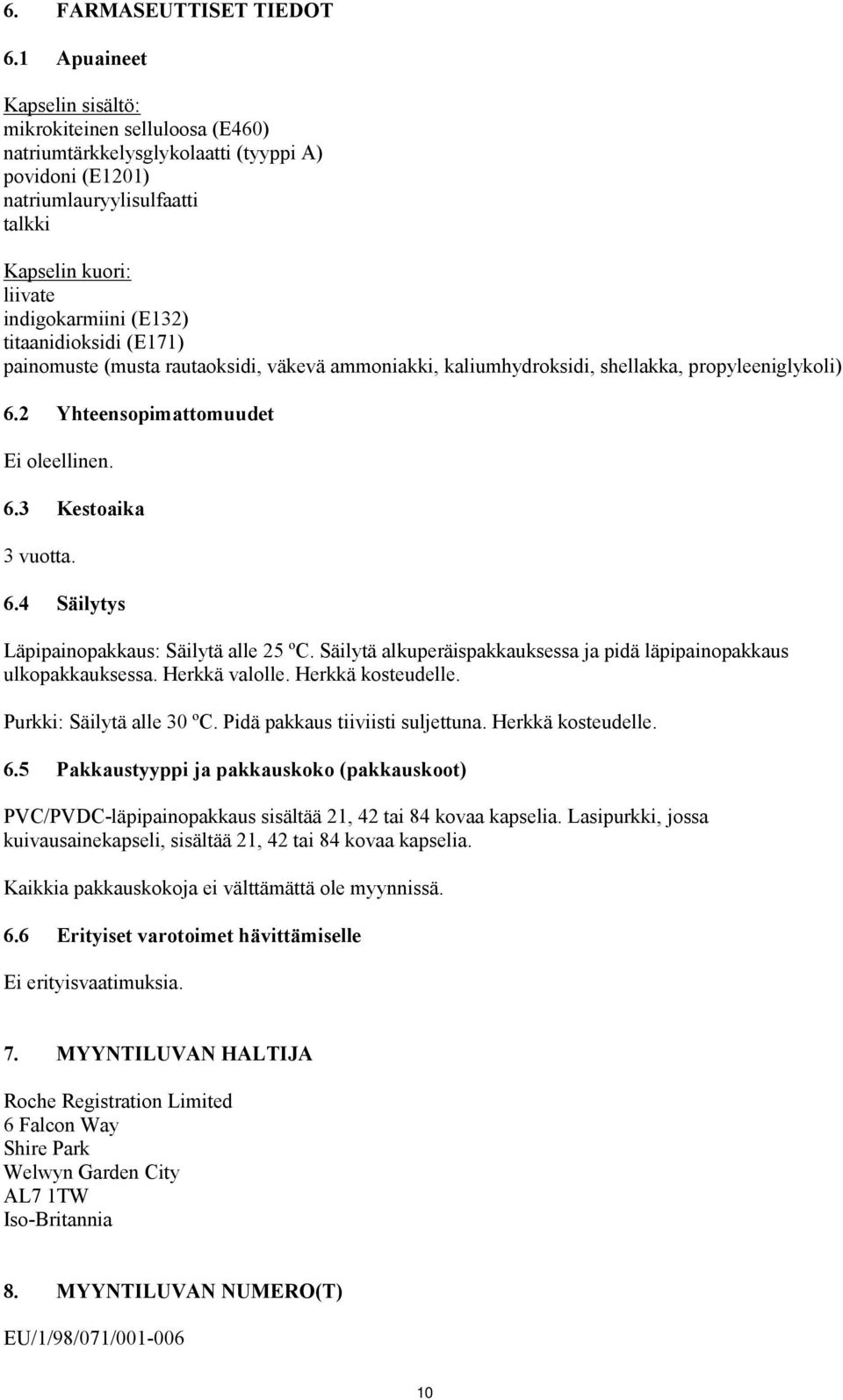 titaanidioksidi (E171) painomuste (musta rautaoksidi, väkevä ammoniakki, kaliumhydroksidi, shellakka, propyleeniglykoli) 6.2 Yhteensopimattomuudet Ei oleellinen. 6.3 Kestoaika 3 vuotta. 6.4 Säilytys Läpipainopakkaus: Säilytä alle 25 ºC.