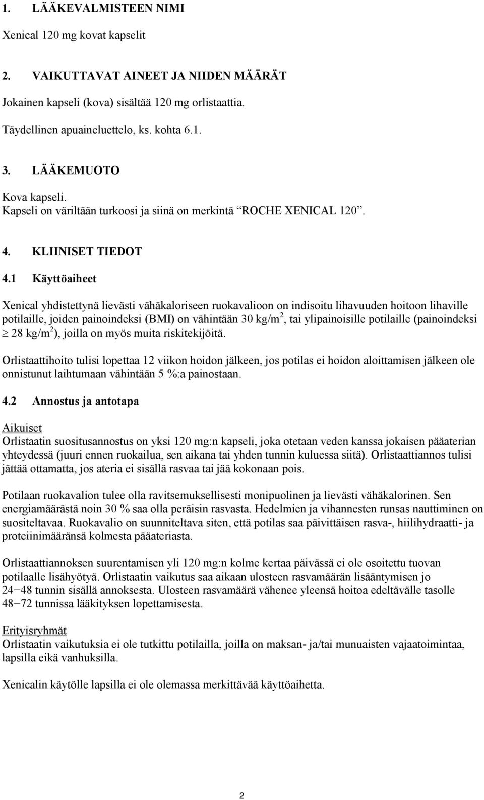 1 Käyttöaiheet Xenical yhdistettynä lievästi vähäkaloriseen ruokavalioon on indisoitu lihavuuden hoitoon lihaville potilaille, joiden painoindeksi (BMI) on vähintään 30 kg/m 2, tai ylipainoisille