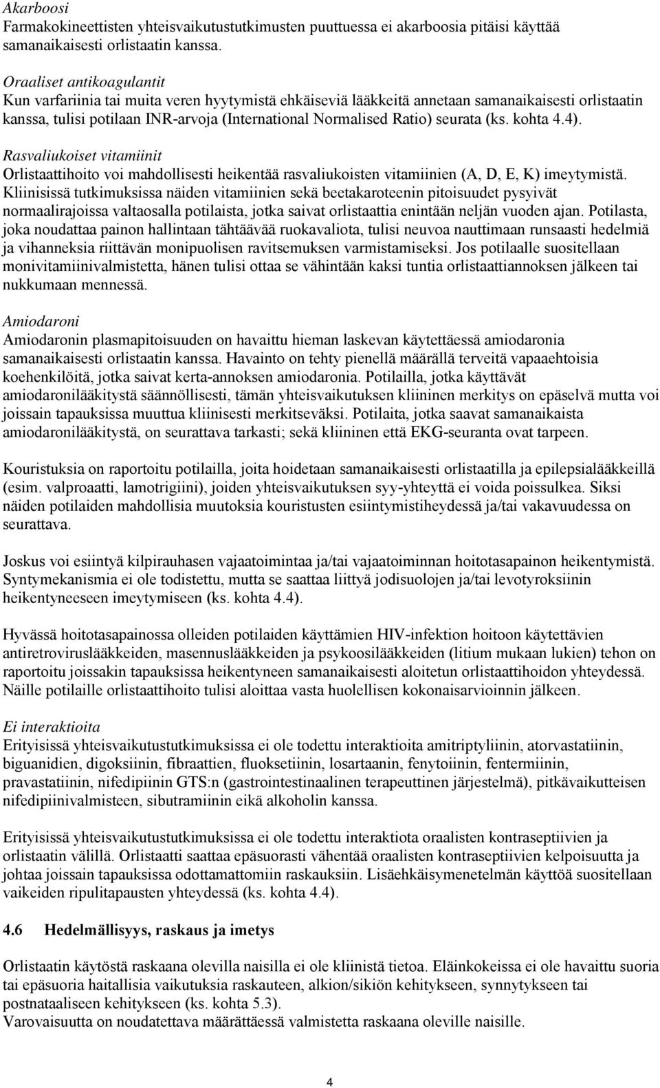 seurata (ks. kohta 4.4). Rasvaliukoiset vitamiinit Orlistaattihoito voi mahdollisesti heikentää rasvaliukoisten vitamiinien (A, D, E, K) imeytymistä.