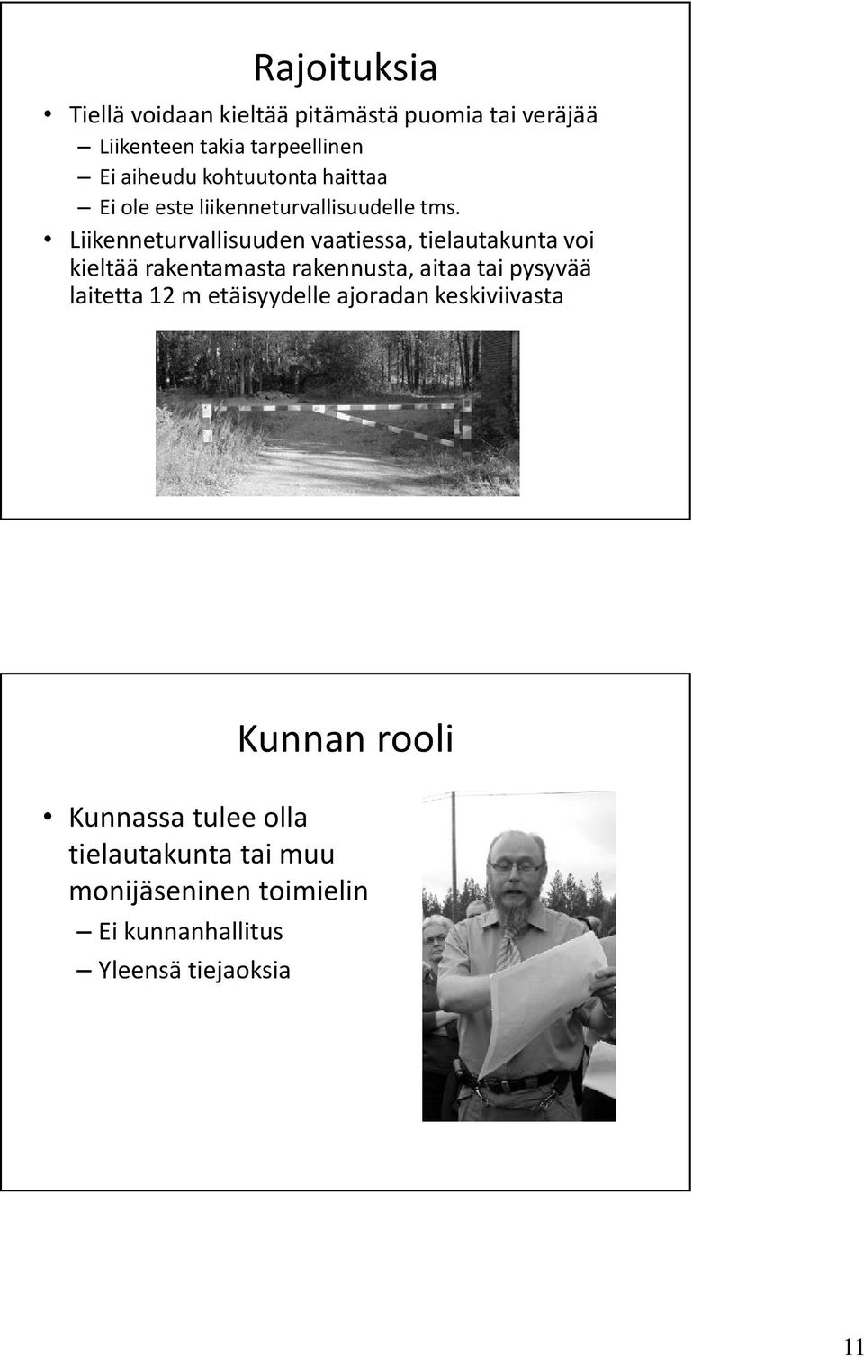 Liikenneturvallisuuden vaatiessa, tielautakunta voi kieltää rakentamasta rakennusta, aitaa tai pysyvää