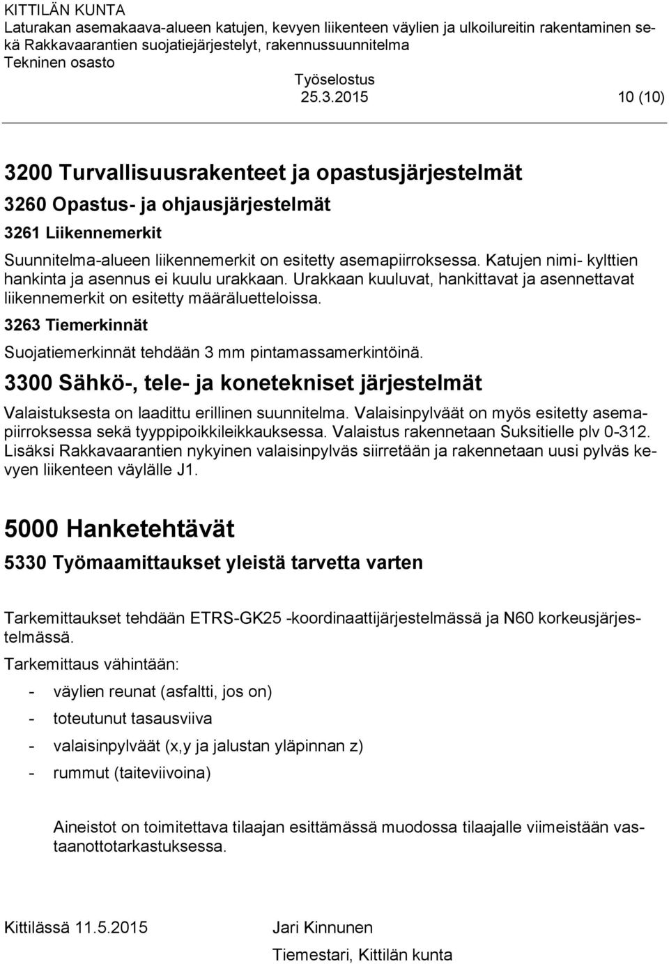 3263 Tiemerkinnät Suojatiemerkinnät tehdään 3 mm pintamassamerkintöinä. 3300 Sähkö-, tele- ja konetekniset järjestelmät Valaistuksesta on laadittu erillinen suunnitelma.