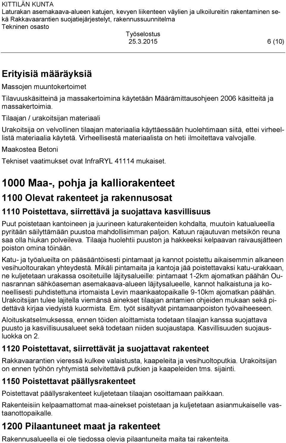 Virheellisestä materiaalista on heti ilmoitettava valvojalle. Maakostea Betoni Tekniset vaatimukset ovat InfraRYL 41114 mukaiset.