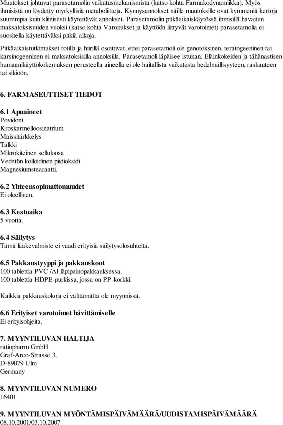 Parasetamolin pitkäaikaiskäytössä ihmisillä havaitun maksatoksisuuden vuoksi (katso kohta Varoitukset ja käyttöön liittyvät varotoimet) parasetamolia ei suositella käytettäväksi pitkiä aikoja.