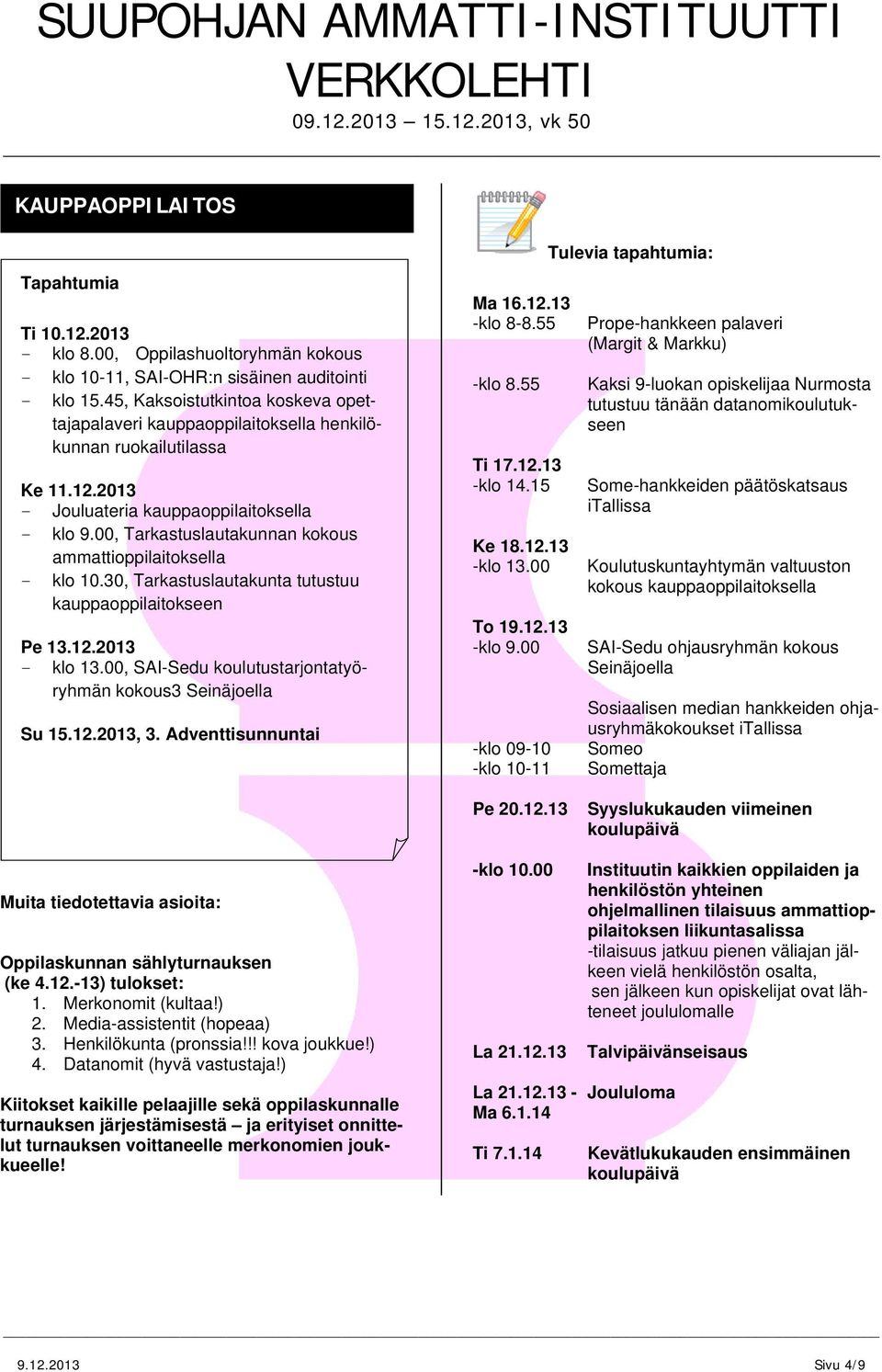 00, Tarkastuslautakunnan kokous ammattioppilaitoksella klo 10.30, Tarkastuslautakunta tutustuu kauppaoppilaitokseen Pe 13.12.2013 klo 13.