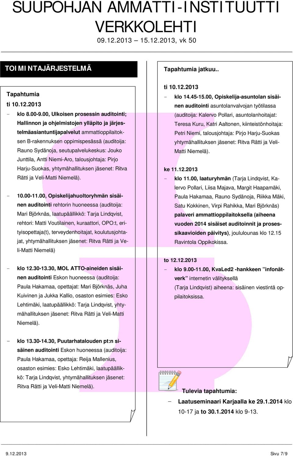 seutupalvelukeskus: Jouko Junttila, Antti NiemiAro, talousjohtaja: Pirjo HarjuSuokas, yhtymähallituksen jäsenet: Ritva Rätti ja VeliMatti Niemelä). 10.0011.