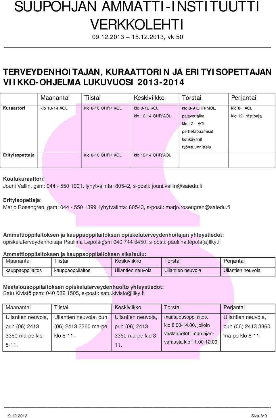 Koulukuraattori: Jouni Vallin, gsm: 044 550 1901, lyhytvalinta: 80542, sposti: jouni.vallin@saiedu.fi Erityisopettaja: Marjo Rosengren, gsm: 044 550 1899, lyhytvalinta: 80543, sposti: marjo.