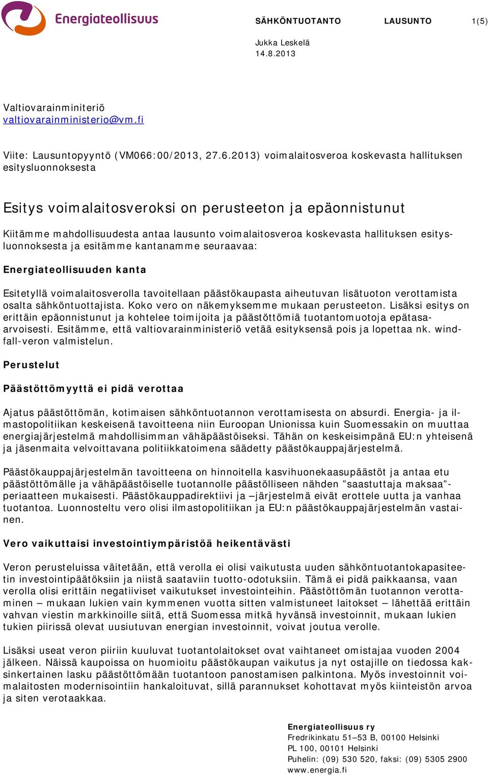 2013) voimalaitosveroa koskevasta hallituksen esitysluonnoksesta Esitys voimalaitosveroksi on perusteeton ja epäonnistunut Kiitämme mahdollisuudesta antaa lausunto voimalaitosveroa koskevasta