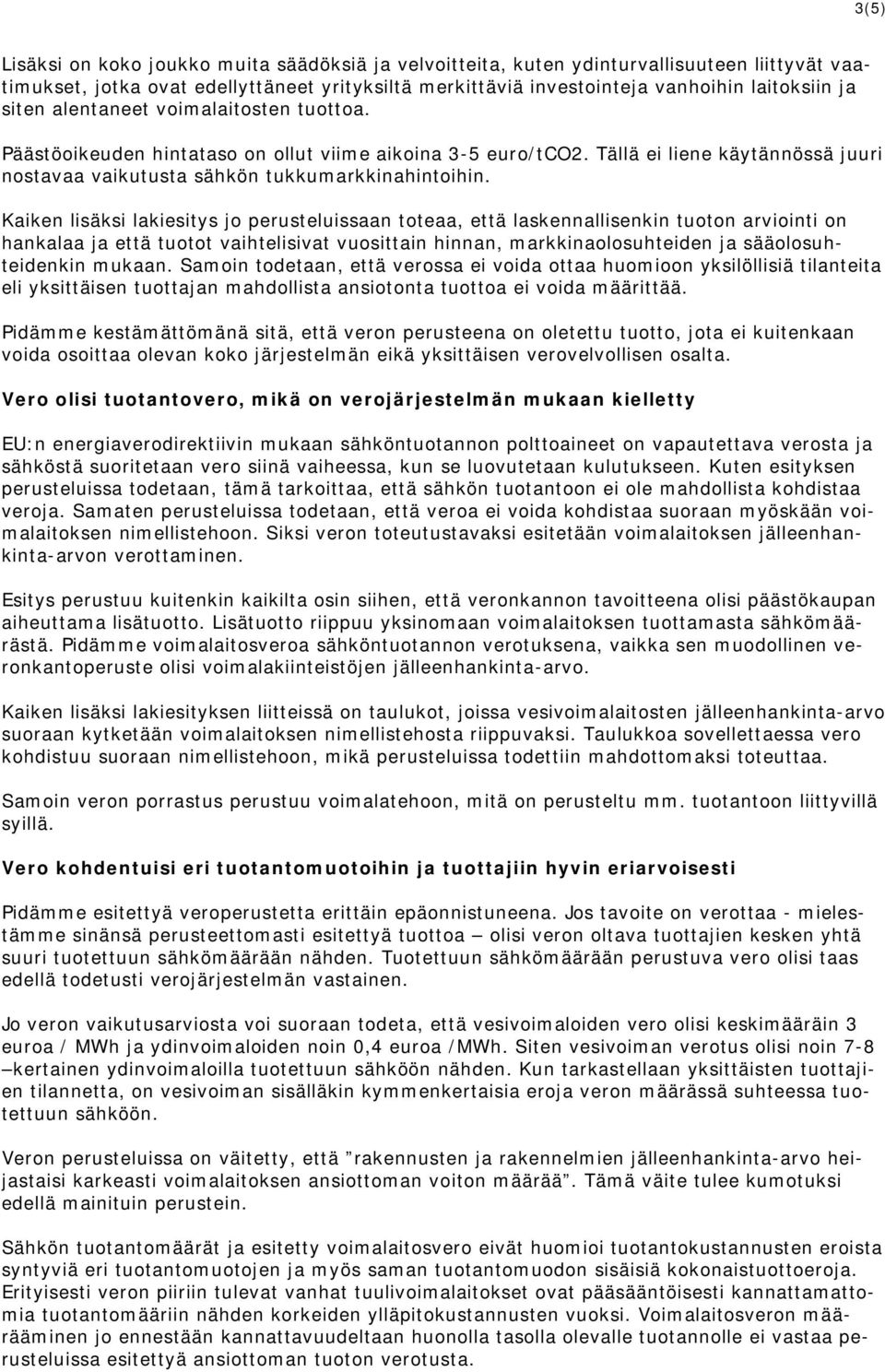 Kaiken lisäksi lakiesitys jo perusteluissaan toteaa, että laskennallisenkin tuoton arviointi on hankalaa ja että tuotot vaihtelisivat vuosittain hinnan, markkinaolosuhteiden ja sääolosuhteidenkin