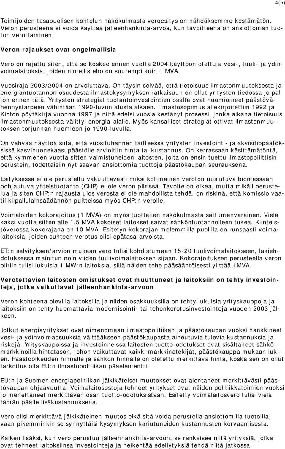 Vuosiraja 2003/2004 on arveluttava. On täysin selvää, että tietoisuus ilmastonmuutoksesta ja energiantuotannon osuudesta ilmastokysymyksen ratkaisuun on ollut yritysten tiedossa jo paljon ennen tätä.