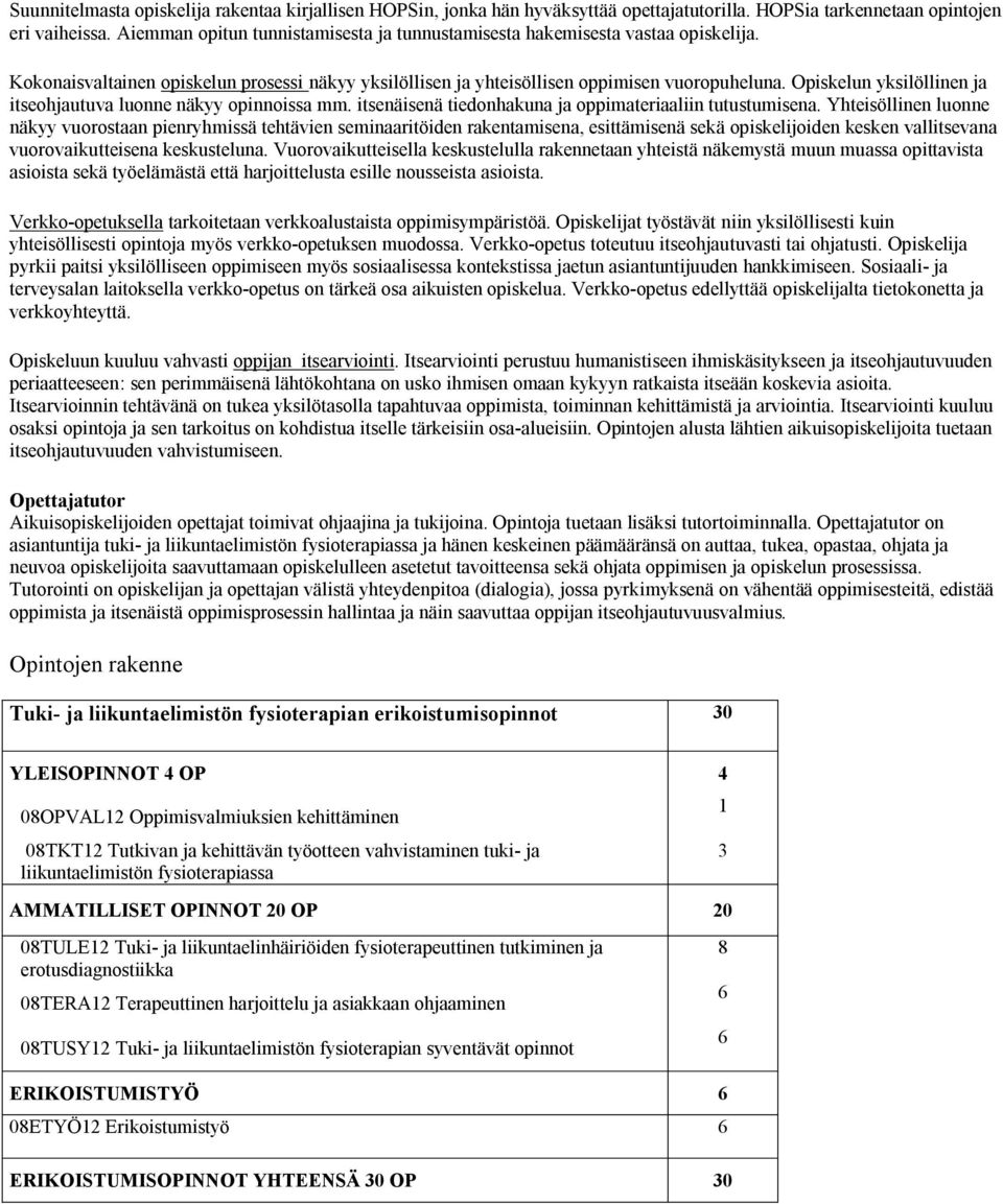 Opiskelun yksilöllinen ja itseohjautuva luonne näkyy opinnoissa mm. itsenäisenä tiedonhakuna ja oppimateriaaliin tutustumisena.