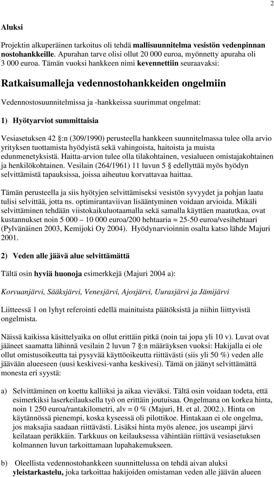 Vesiasetuksen 42 :n (309/1990) perusteella hankkeen suunnitelmassa tulee olla arvio yrityksen tuottamista hyödyistä sekä vahingoista, haitoista ja muista edunmenetyksistä.