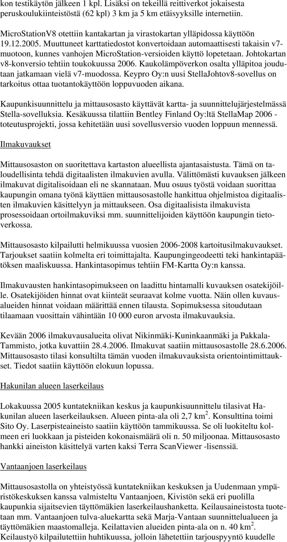 Muuttuneet karttatiedostot konvertoidaan automaattisesti takaisin v7- muotoon, kunnes vanhojen MicroStation-versioiden käyttö lopetetaan. Johtokartan v8-konversio tehtiin toukokuussa 2006.