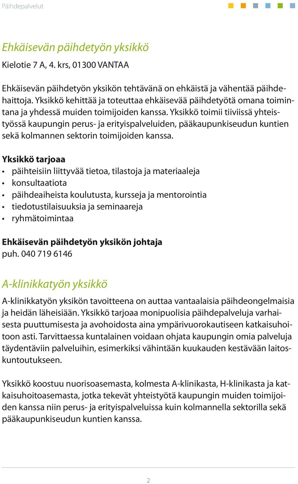 Yksikkö toimii tiiviissä yhteistyössä kaupungin perus- ja erityispalveluiden, pääkaupunkiseudun kuntien sekä kolmannen sektorin toimijoiden kanssa.