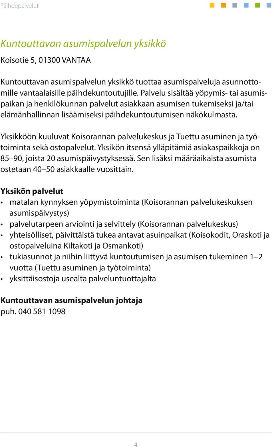 Yksikköön kuuluvat Koisorannan palvelukeskus ja Tuettu asuminen ja työtoiminta sekä ostopalvelut. Yksikön itsensä ylläpitämiä asiakaspaikkoja on 85 90, joista 20 asumispäivystyksessä.