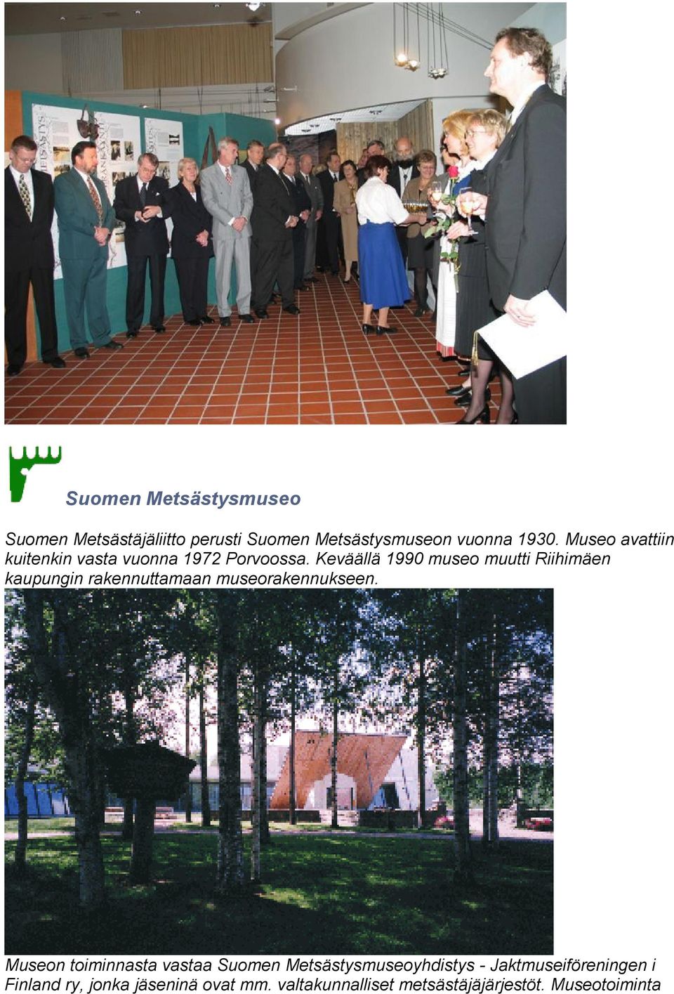 Keväällä 1990 museo muutti Riihimäen kaupungin rakennuttamaan museorakennukseen.