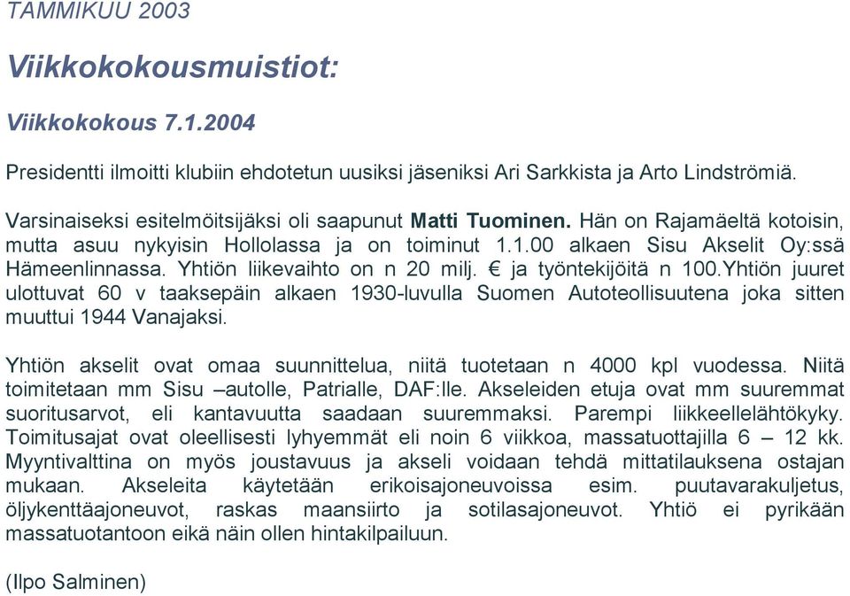 Yhtiön liikevaihto on n 20 milj. ja työntekijöitä n 100.Yhtiön juuret ulottuvat 60 v taaksepäin alkaen 1930-luvulla Suomen Autoteollisuutena joka sitten muuttui 1944 Vanajaksi.