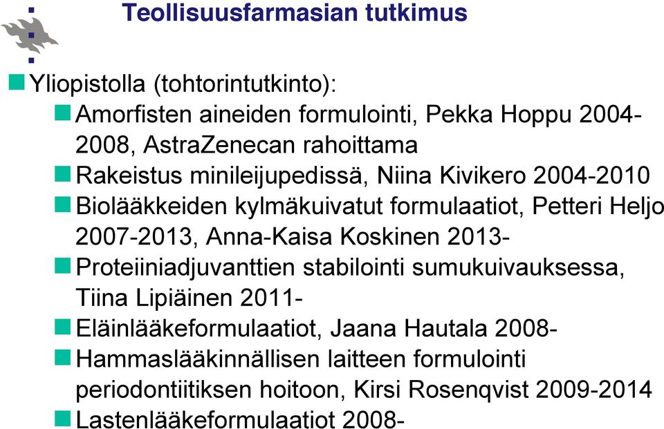 Anna-Kaisa Koskinen 2013- Proteiiniadjuvanttien stabilointi sumukuivauksessa, Tiina Lipiäinen 2011- Eläinlääkeformulaatiot, Jaana