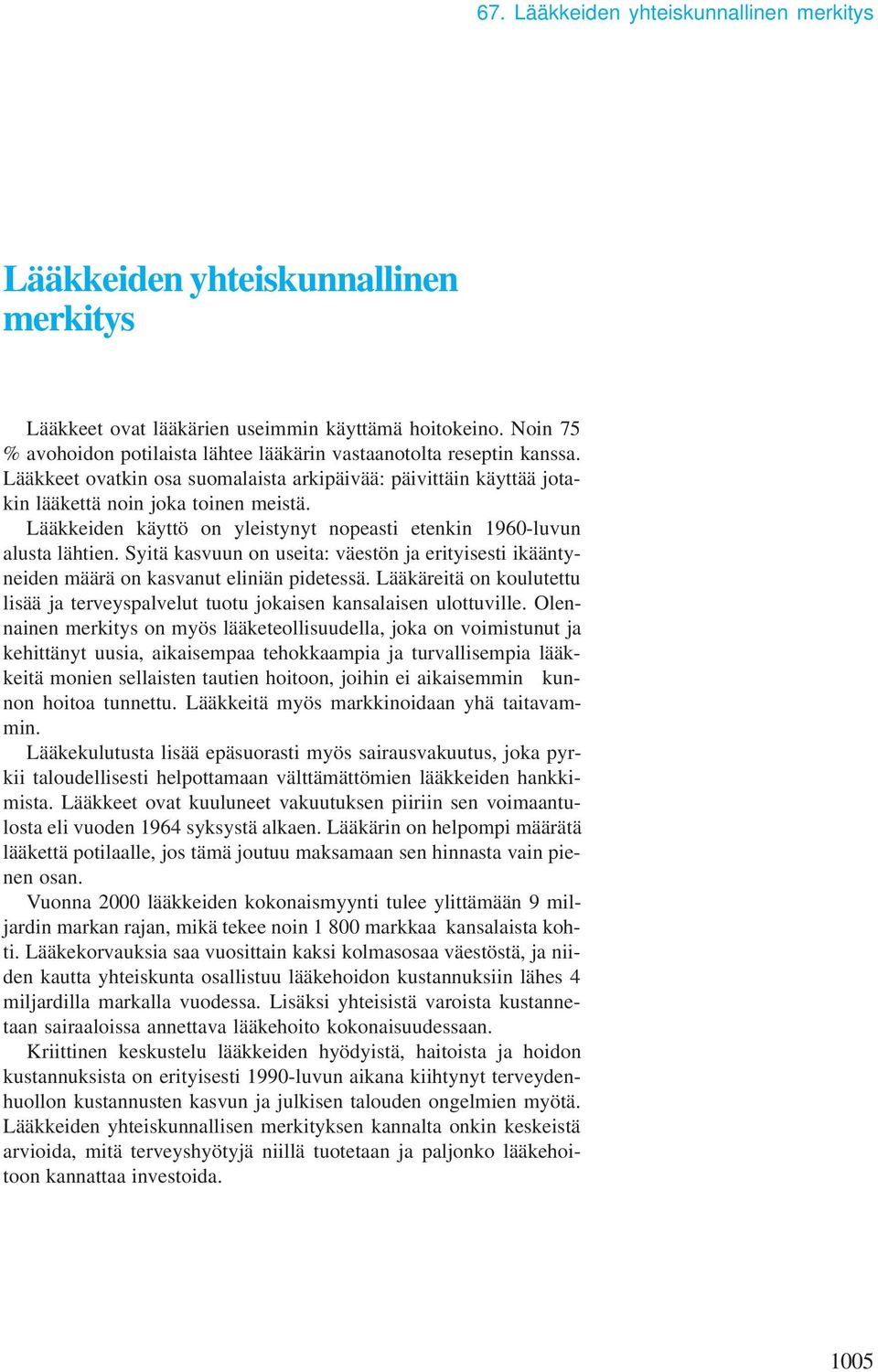 Lääkkeiden käyttö on yleistynyt nopeasti etenkin 1960-luvun alusta lähtien. Syitä kasvuun on useita: väestön ja erityisesti ikääntyneiden äärä on kasvanut eliniän pidetessä.