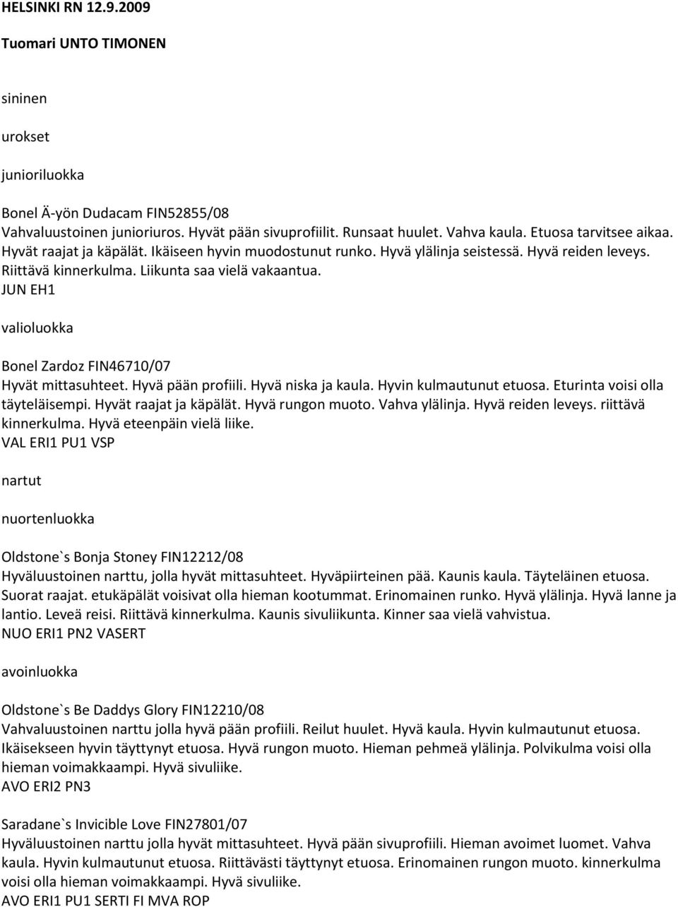 valioluokka Bonel Zardoz FIN46710/07 Hyvät mittasuhteet. Hyvä pään profiili. Hyvä niska ja kaula. Hyvin kulmautunut etuosa. Eturinta voisi olla täyteläisempi. Hyvät raajat ja käpälät.