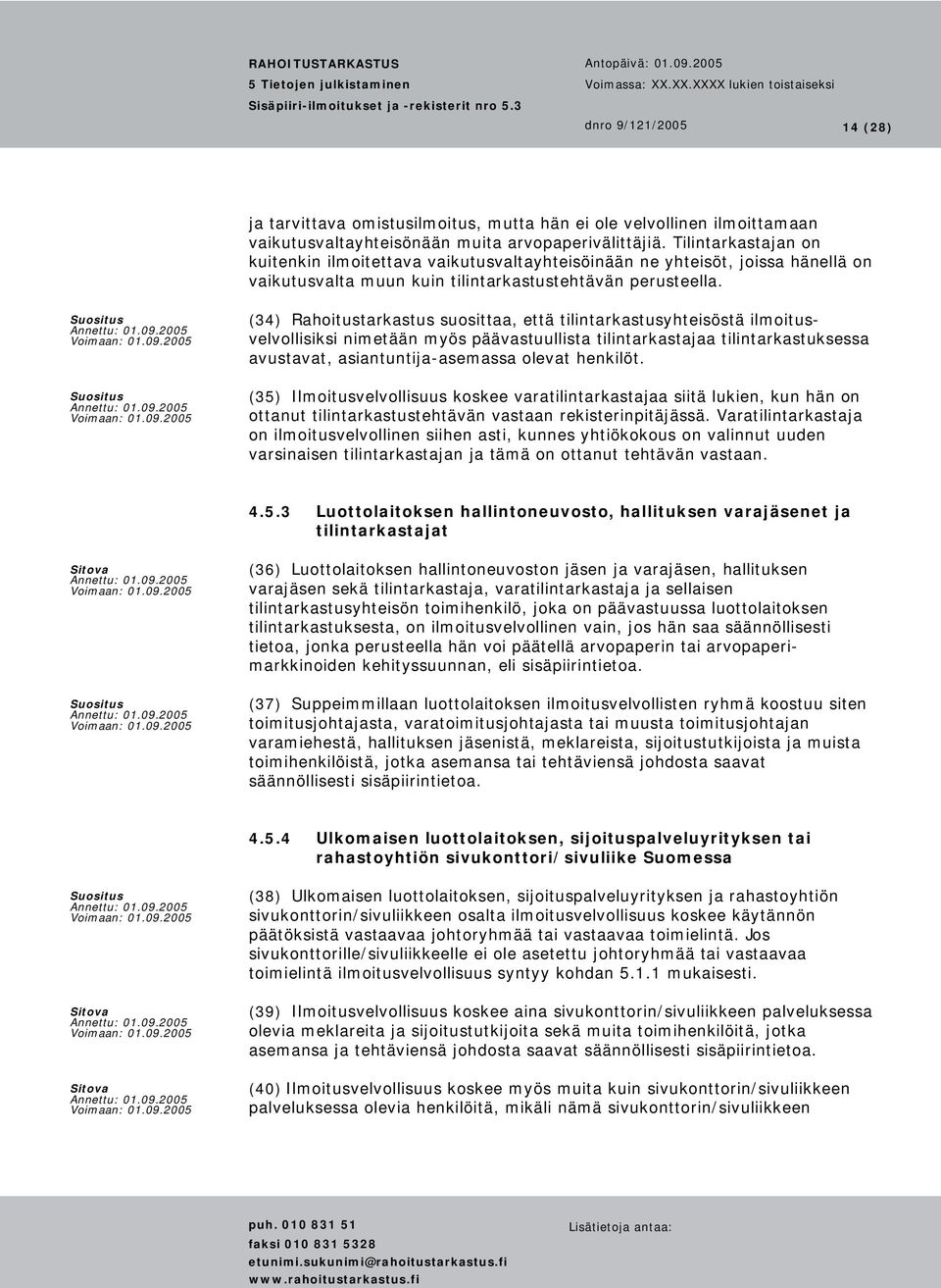 (34) Rahoitustarkastus suosittaa, että tilintarkastusyhteisöstä ilmoitusvelvollisiksi nimetään myös päävastuullista tilintarkastajaa tilintarkastuksessa avustavat, asiantuntija-asemassa olevat