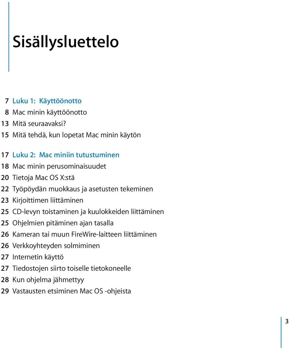 muokkaus ja asetusten tekeminen 23 Kirjoittimen liittäminen 25 CD-levyn toistaminen ja kuulokkeiden liittäminen 25 Ohjelmien pitäminen ajan tasalla