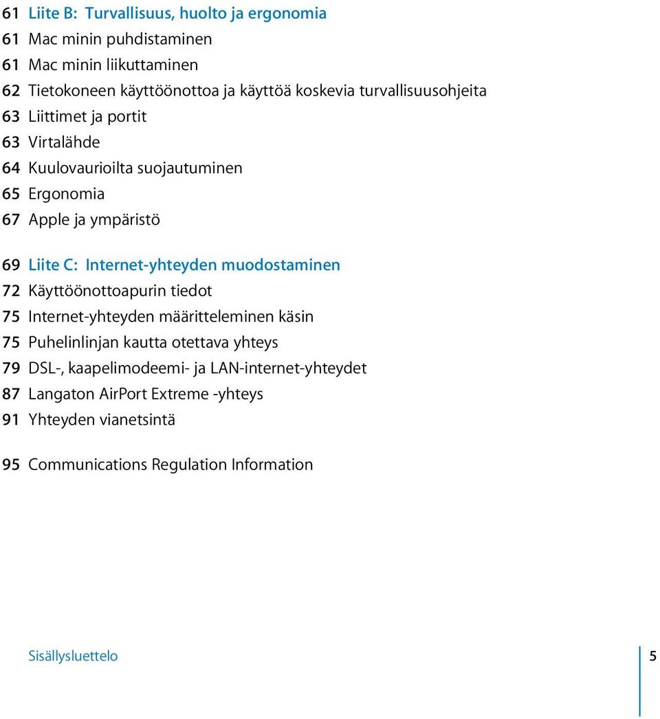 Internet-yhteyden muodostaminen 72 Käyttöönottoapurin tiedot 75 Internet-yhteyden määritteleminen käsin 75 Puhelinlinjan kautta otettava yhteys 79