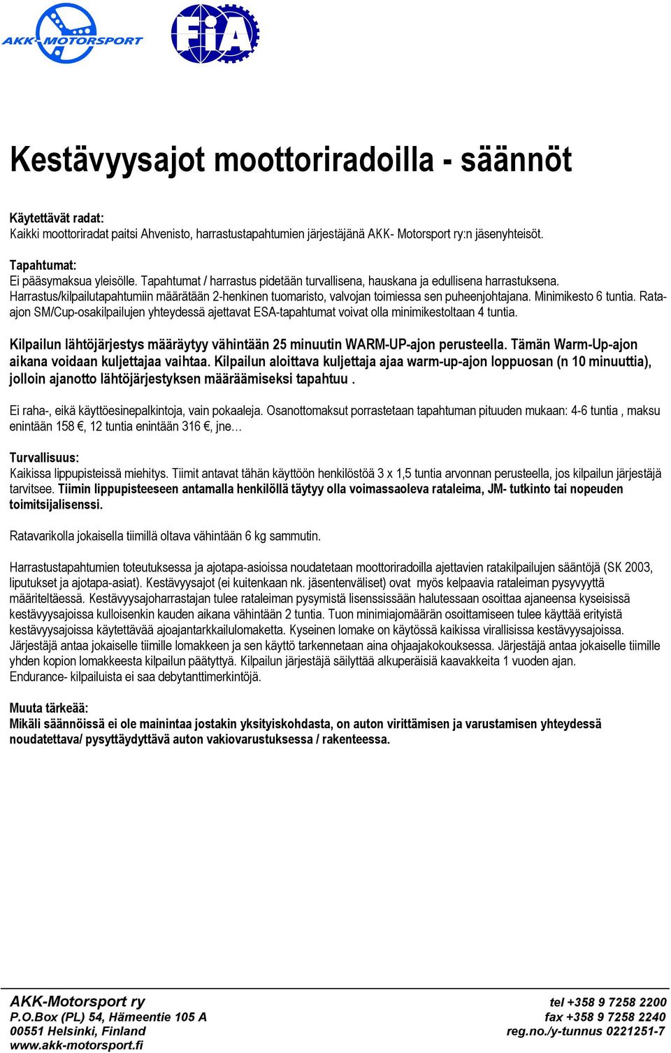 Harrastus/kilpailutapahtumiin määrätään 2-henkinen tuomaristo, valvojan toimiessa sen puheenjohtajana. Minimikesto 6 tuntia.