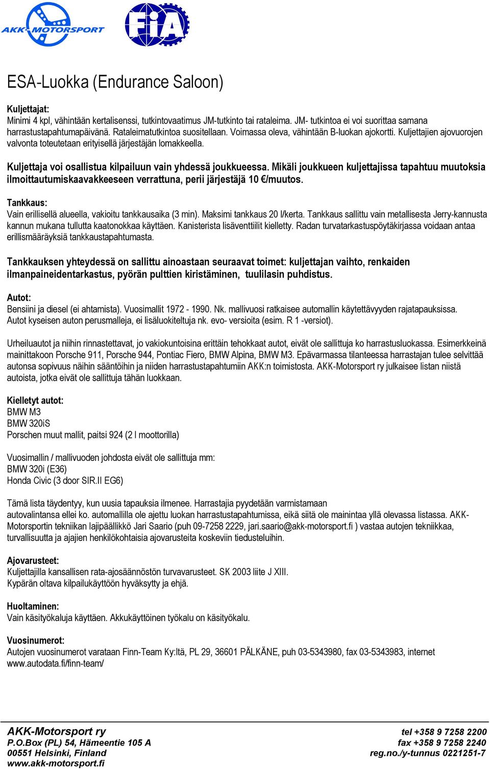 Kuljettaja voi osallistua kilpailuun vain yhdessä joukkueessa. Mikäli joukkueen kuljettajissa tapahtuu muutoksia ilmoittautumiskaavakkeeseen verrattuna, perii järjestäjä 10 /muutos.