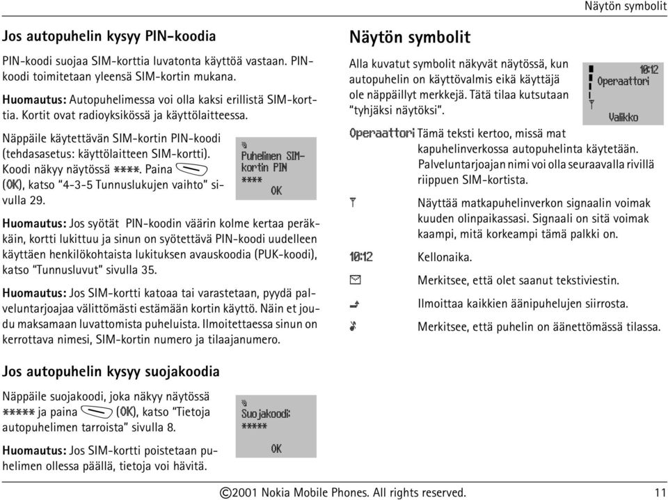 Koodi näkyy näytössä ****. Paina M (OK), katso 4-3-5 Tunnuslukujen vaihto sivulla 29.