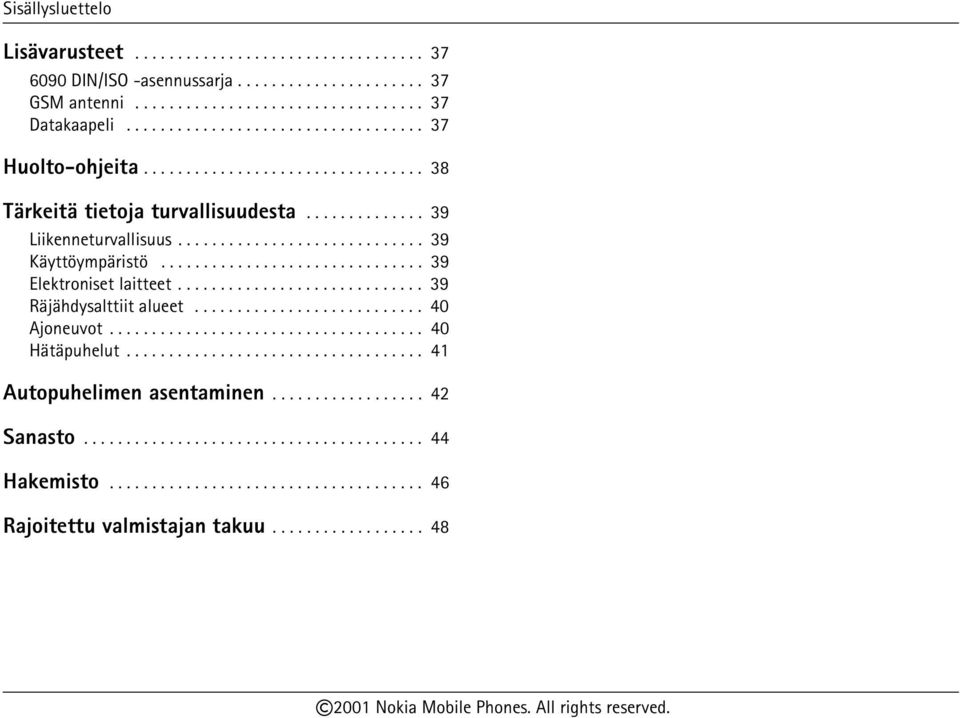 ............................ 39 Räjähdysalttiit alueet........................... 40 Ajoneuvot..................................... 40 Hätäpuhelut................................... 41 Autopuhelimen asentaminen.