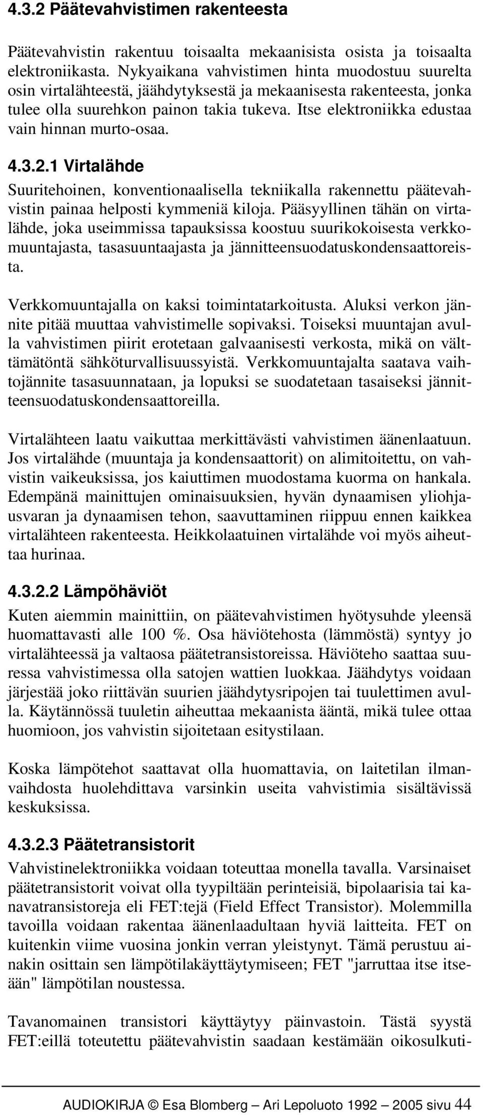 Itse elektroniikka edustaa vain hinnan murto-osaa. 4.3.2.1 Virtalähde Suuritehoinen, konventionaalisella tekniikalla rakennettu päätevahvistin painaa helposti kymmeniä kiloja.