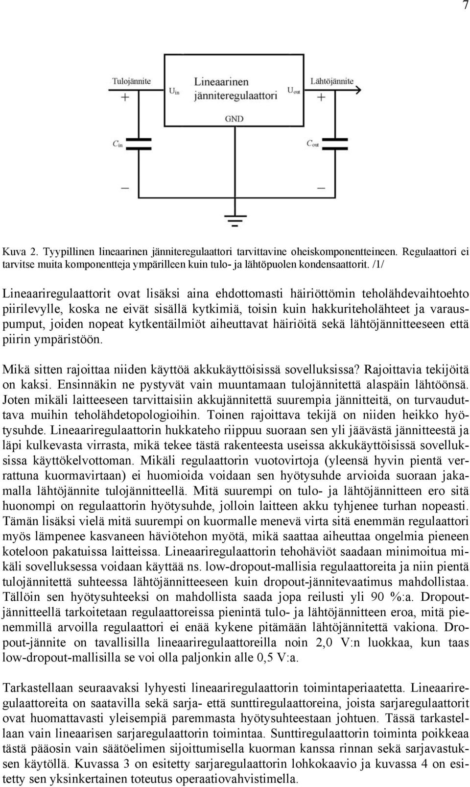 kytkentäilmiöt aiheuttavat häiriöitä sekä lähtöjännitteeseen että piirin ympäristöön. Mikä sitten rajoittaa niiden käyttöä akkukäyttöisissä sovelluksissa? Rajoittavia tekijöitä on kaksi.