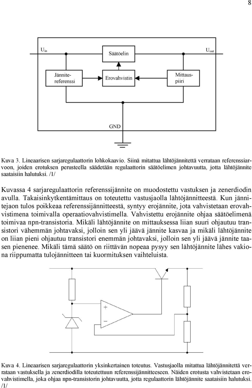 /1/ Kuvassa 4 sarjaregulaattorin referenssijännite on muodostettu vastuksen ja zenerdiodin avulla. Takaisinkytkentämittaus on toteutettu vastusjaolla lähtöjännitteestä.