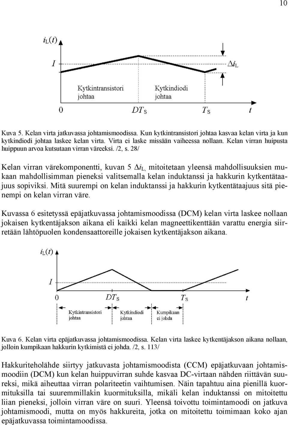 28/ Kelan virran värekomponentti, kuvan 5 i L, mitoitetaan yleensä mahdollisuuksien mukaan mahdollisimman pieneksi valitsemalla kelan induktanssi ja hakkurin kytkentätaajuus sopiviksi.