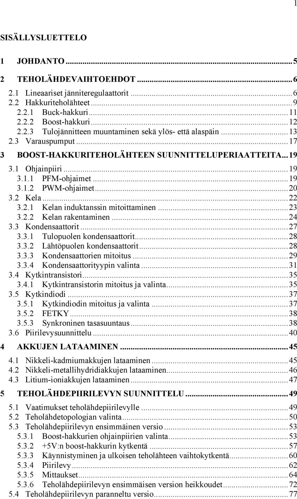 ..23 3.2.2 Kelan rakentaminen...24 3.3 Kondensaattorit...27 3.3.1 Tulopuolen kondensaattorit...28 3.3.2 Lähtöpuolen kondensaattorit...28 3.3.3 Kondensaattorien mitoitus...29 3.3.4 Kondensaattorityypin valinta.