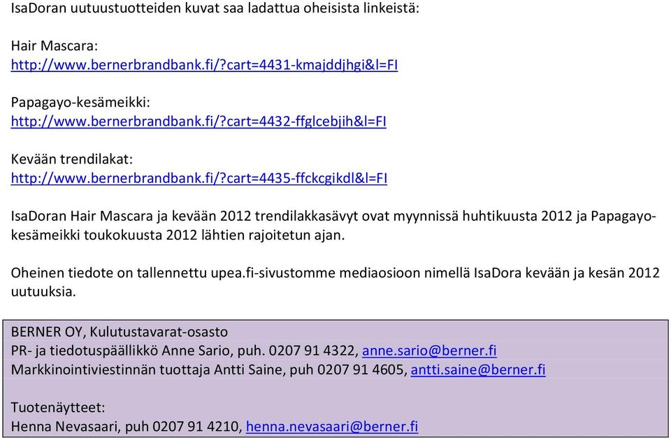 Oheinen tiedote on tallennettu upea.fi-sivustomme mediaosioon nimellä IsaDora kevään ja kesän 2012 uutuuksia. BERNER OY, Kulutustavarat-osasto PR- ja tiedotuspäällikkö Anne Sario, puh.