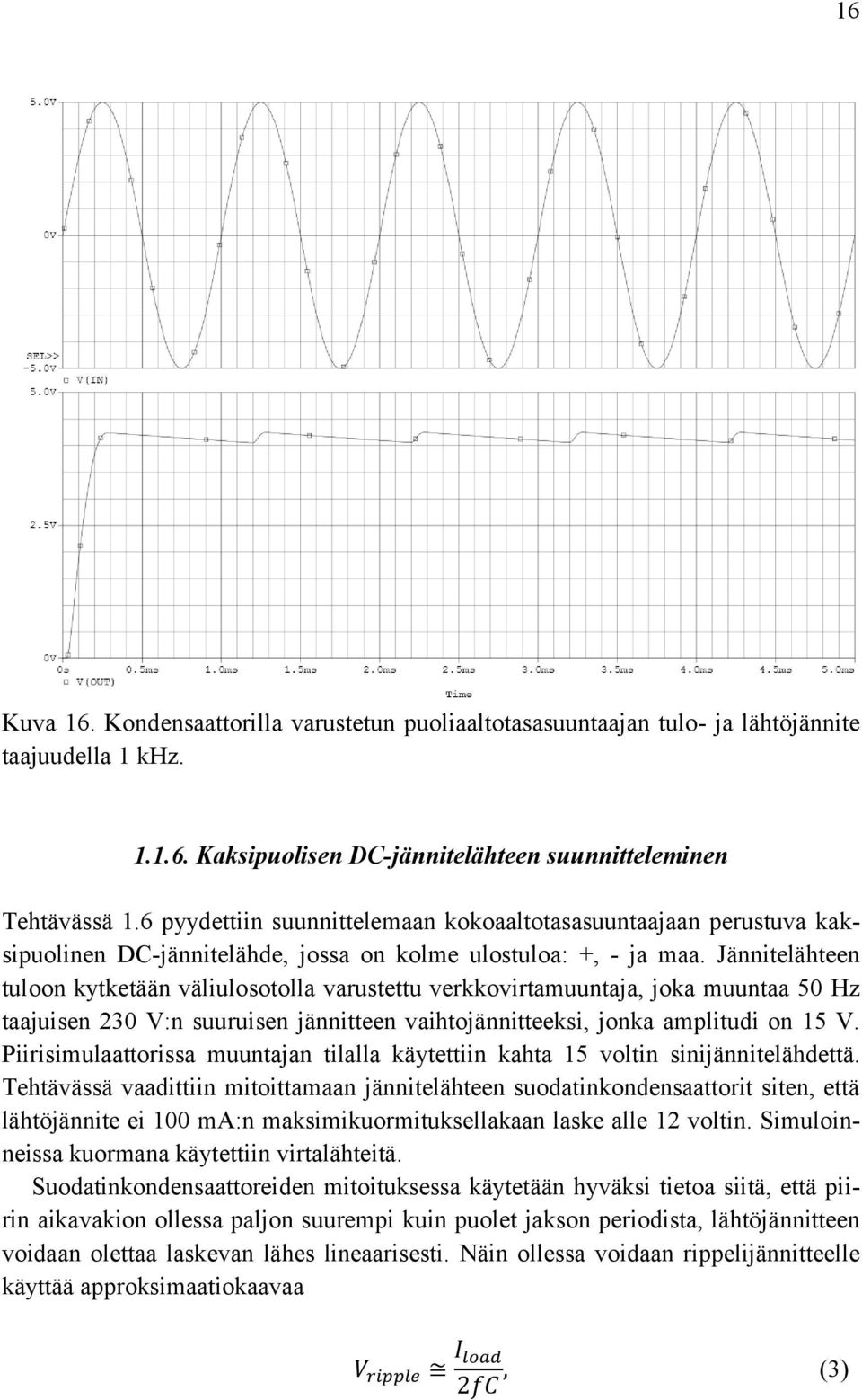 Jännitelähteen tuloon kytketään väliulosotolla varustettu verkkovirtamuuntaja, joka muuntaa 50 Hz taajuisen 230 V:n suuruisen jännitteen vaihtojännitteeksi, jonka amplitudi on 15 V.