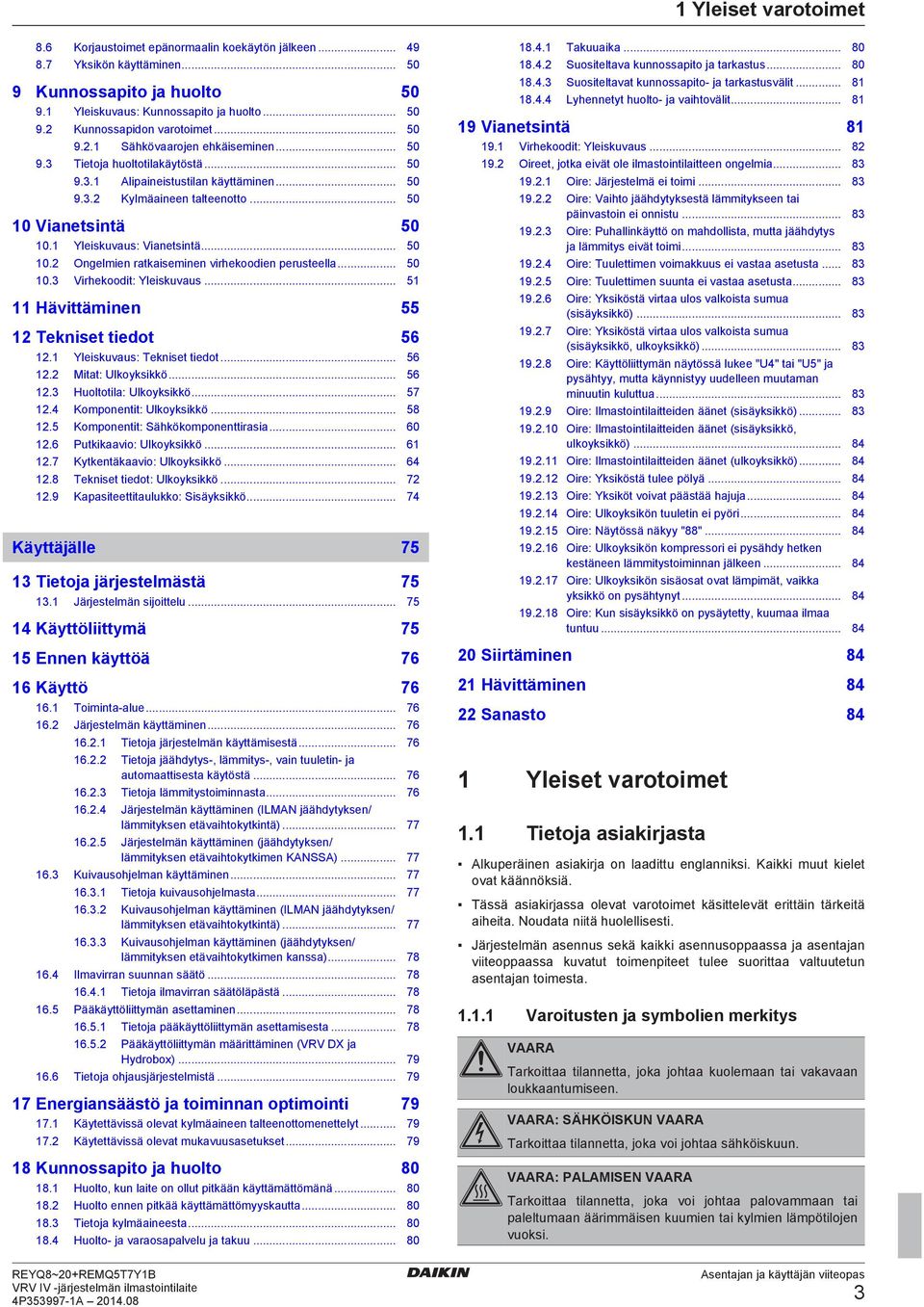 .. 50 10.3 Virhkooit: Yliskuvus... 51 11 Hävittäminn 55 12 Tknist tiot 56 12.1 Yliskuvus: Tknist tiot... 56 12.2 Mitt: Ulkoyksikkö... 56 12.3 Huoltotil: Ulkoyksikkö... 57 12.4 Komponntit: Ulkoyksikkö.