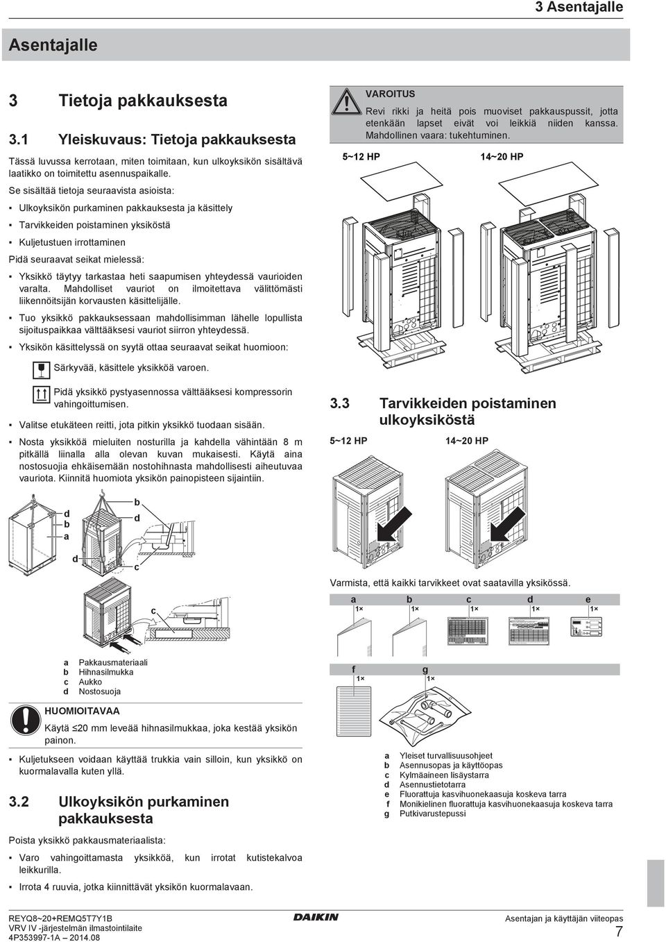 14~20 HP 5~12 HP S sisältää titoj survist sioist: Ulkoyksikön purkminn pkkuksst j käsittly Trvikkin poistminn yksiköstä Kuljtustun irrottminn Piä survt sikt milssä: Yksikkö täytyy trkst hti spumisn