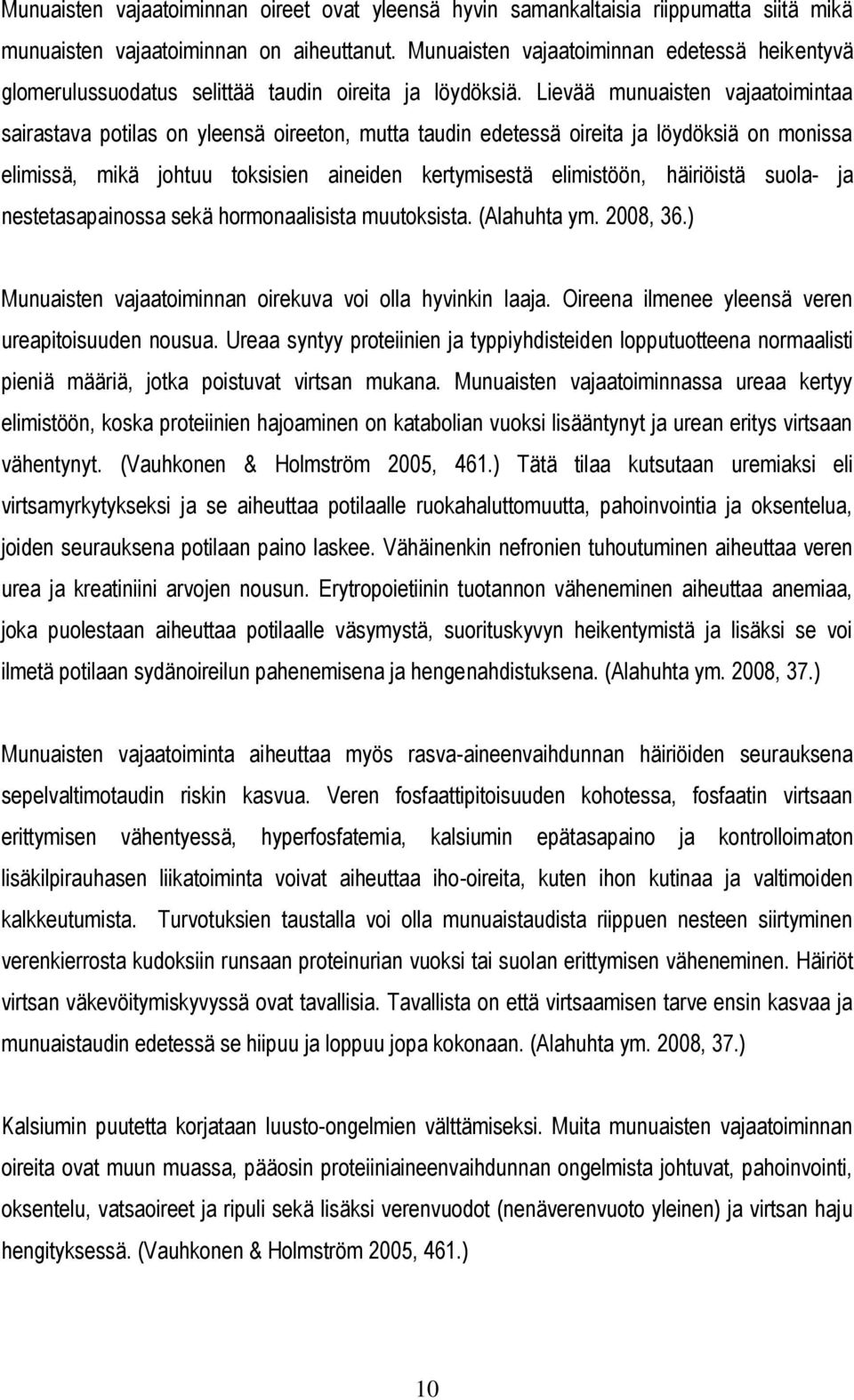 Lievää munuaisten vajaatoimintaa sairastava potilas on yleensä oireeton, mutta taudin edetessä oireita ja löydöksiä on monissa elimissä, mikä johtuu toksisien aineiden kertymisestä elimistöön,