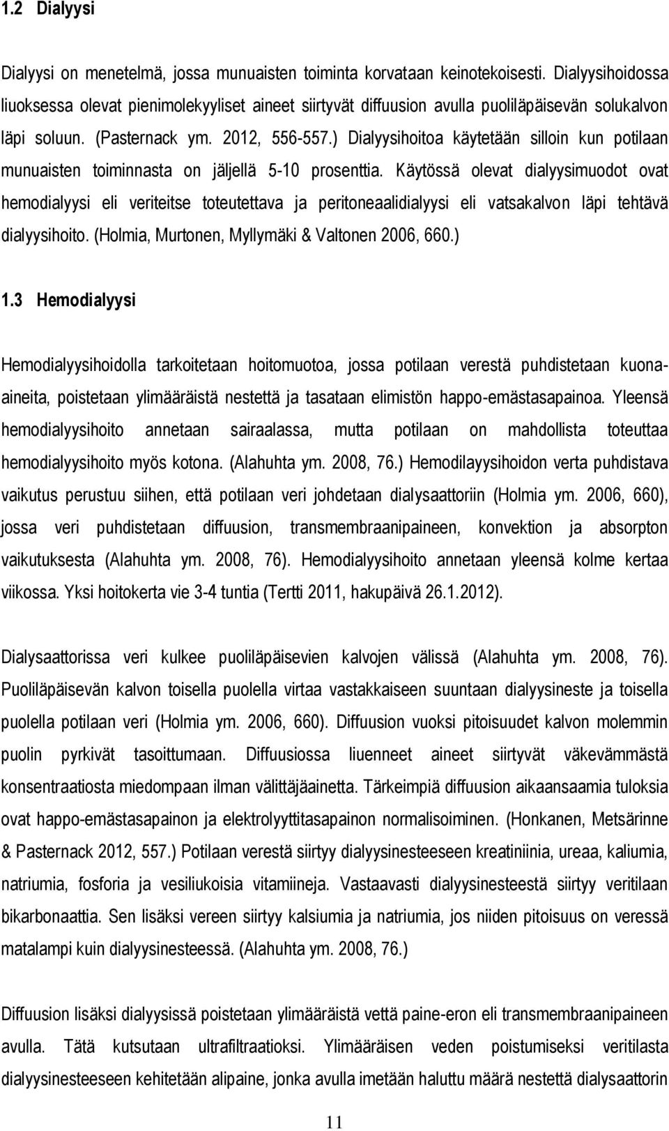 ) Dialyysihoitoa käytetään silloin kun potilaan munuaisten toiminnasta on jäljellä 5-10 prosenttia.