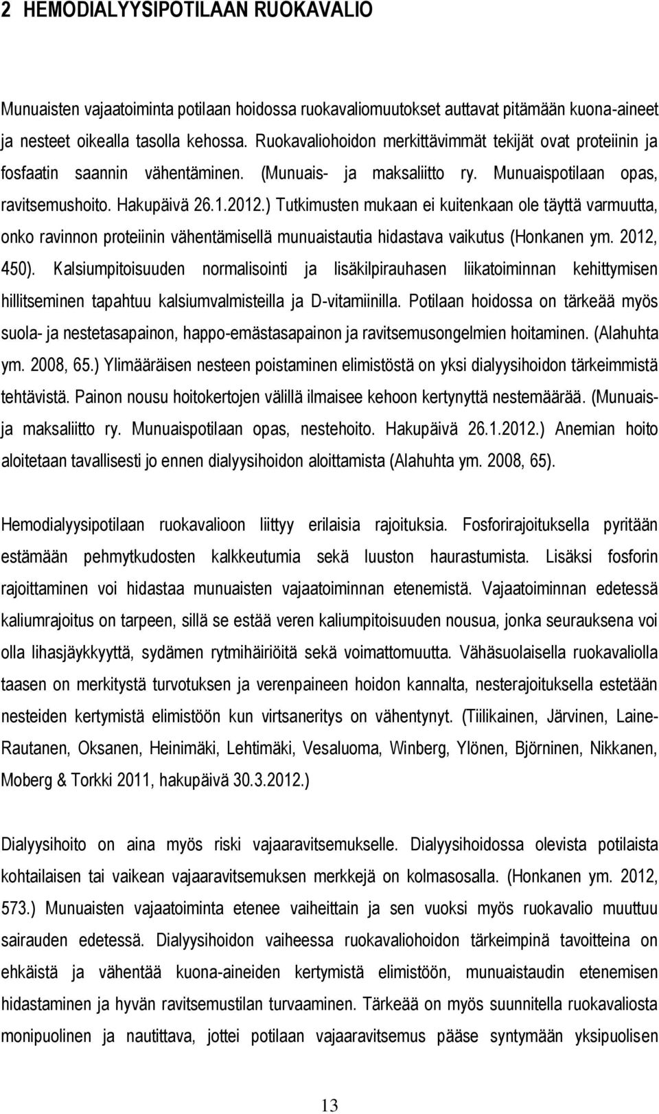 ) Tutkimusten mukaan ei kuitenkaan ole täyttä varmuutta, onko ravinnon proteiinin vähentämisellä munuaistautia hidastava vaikutus (Honkanen ym. 2012, 450).