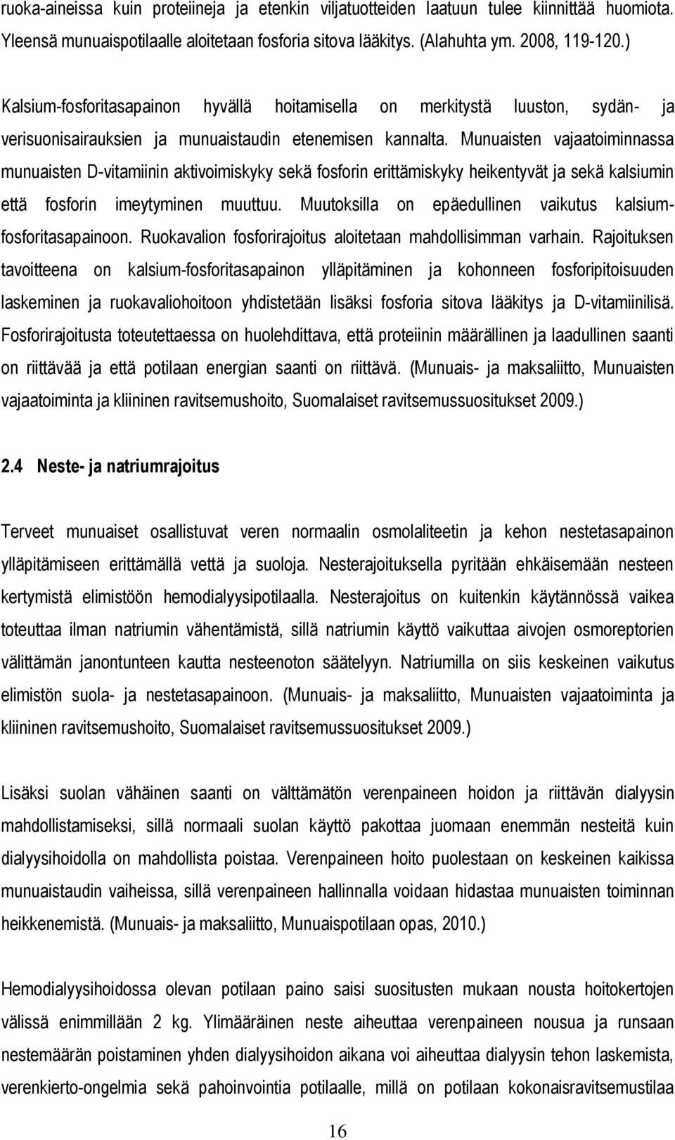 Munuaisten vajaatoiminnassa munuaisten D-vitamiinin aktivoimiskyky sekä fosforin erittämiskyky heikentyvät ja sekä kalsiumin että fosforin imeytyminen muuttuu.