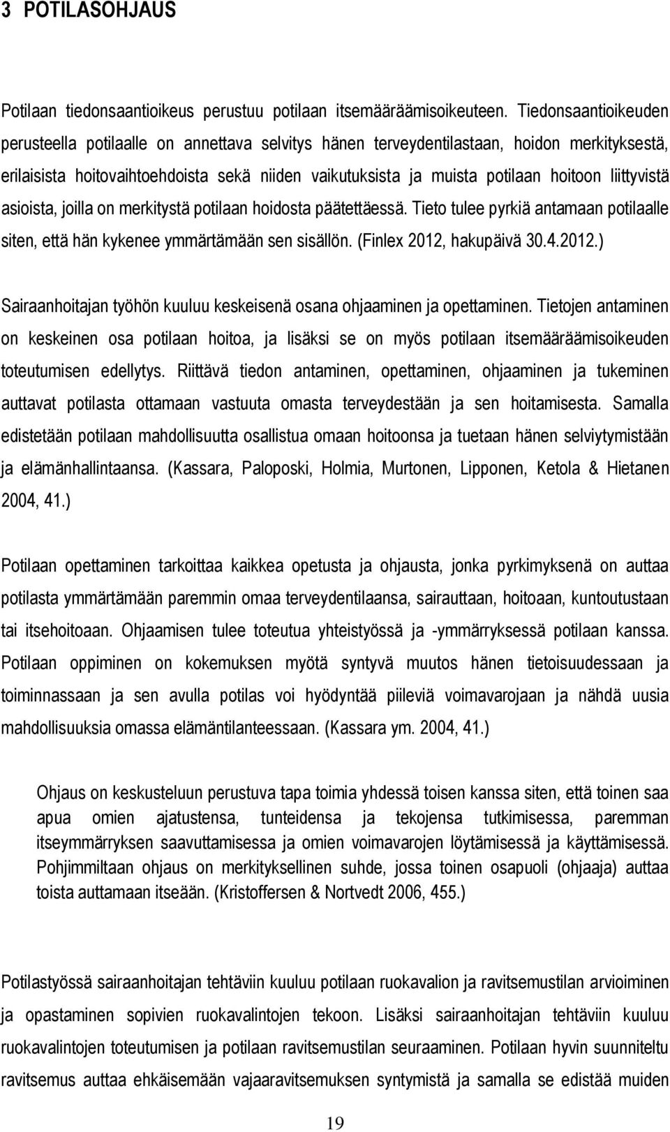 liittyvistä asioista, joilla on merkitystä potilaan hoidosta päätettäessä. Tieto tulee pyrkiä antamaan potilaalle siten, että hän kykenee ymmärtämään sen sisällön. (Finlex 2012,