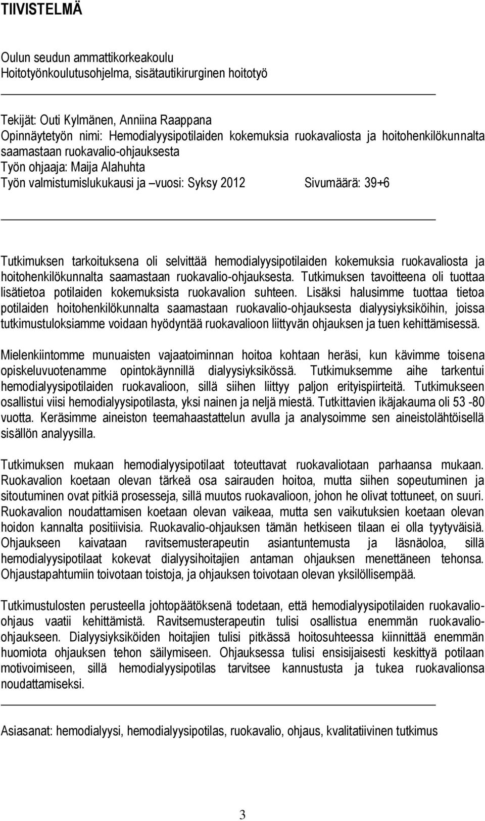 selvittää hemodialyysipotilaiden kokemuksia ruokavaliosta ja hoitohenkilökunnalta saamastaan ruokavalio-ohjauksesta.