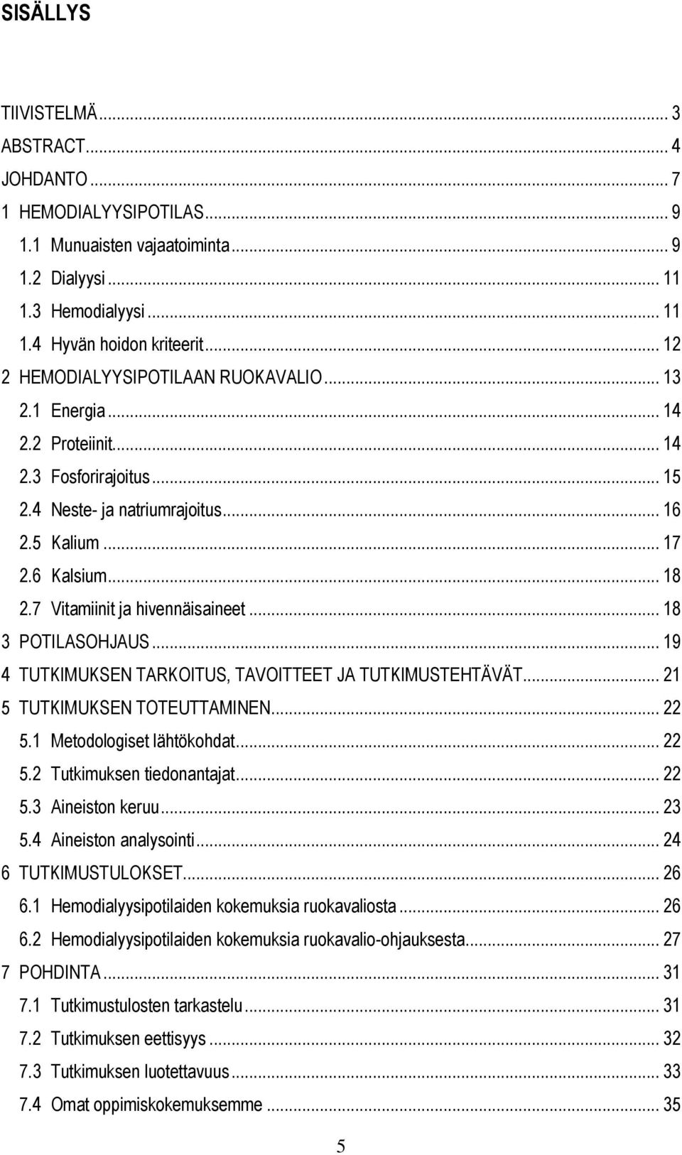 7 Vitamiinit ja hivennäisaineet... 18 3 POTILASOHJAUS... 19 4 TUTKIMUKSEN TARKOITUS, TAVOITTEET JA TUTKIMUSTEHTÄVÄT... 21 5 TUTKIMUKSEN TOTEUTTAMINEN... 22 5.1 Metodologiset lähtökohdat... 22 5.2 Tutkimuksen tiedonantajat.