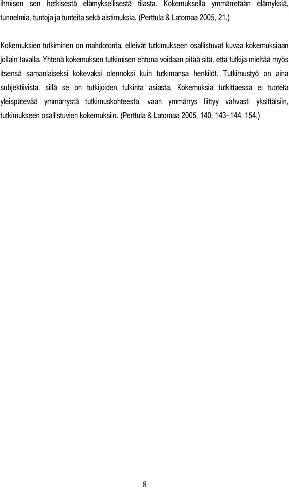 Yhtenä kokemuksen tutkimisen ehtona voidaan pitää sitä, että tutkija mieltää myös itsensä samanlaiseksi kokevaksi olennoksi kuin tutkimansa henkilöt.
