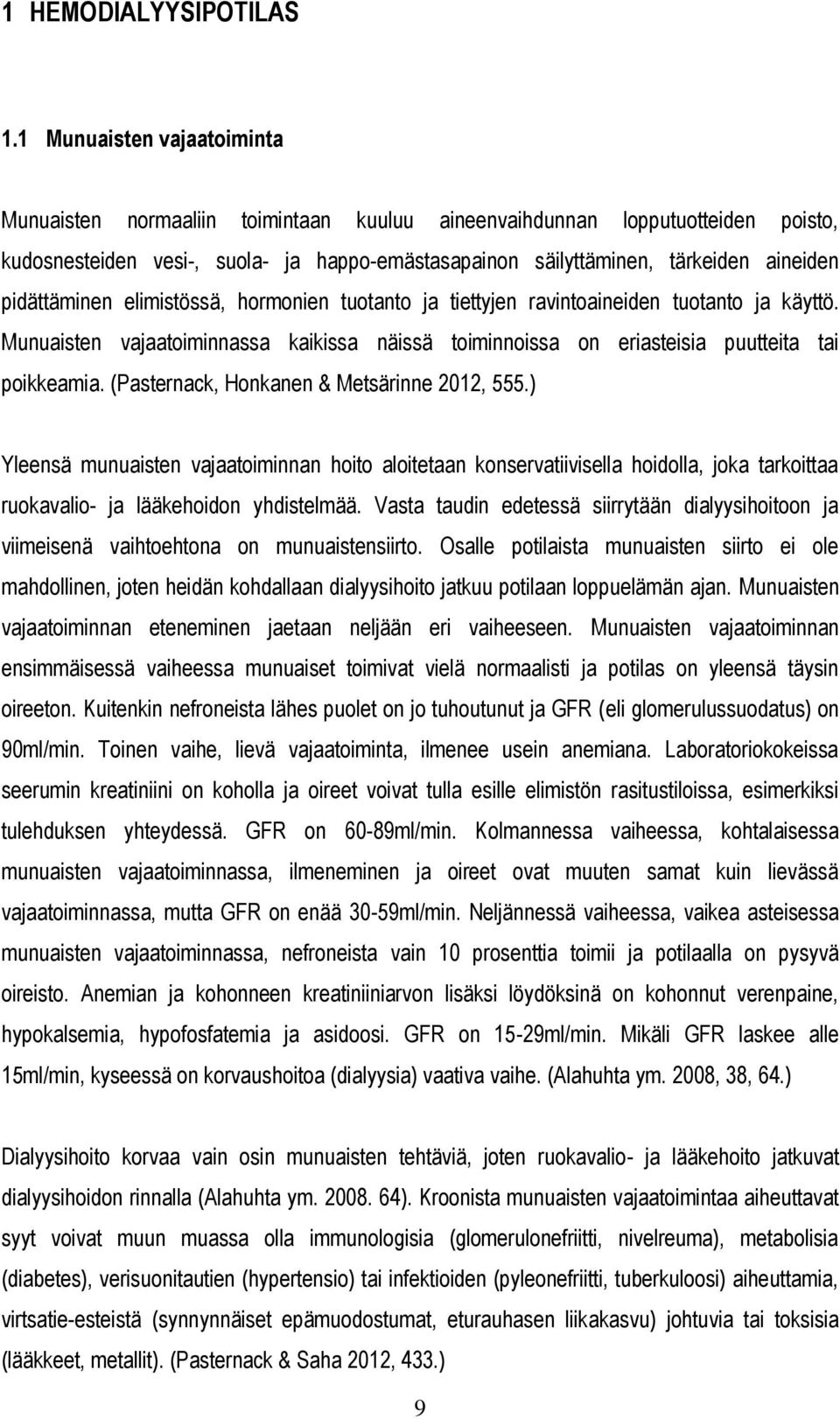 pidättäminen elimistössä, hormonien tuotanto ja tiettyjen ravintoaineiden tuotanto ja käyttö. Munuaisten vajaatoiminnassa kaikissa näissä toiminnoissa on eriasteisia puutteita tai poikkeamia.