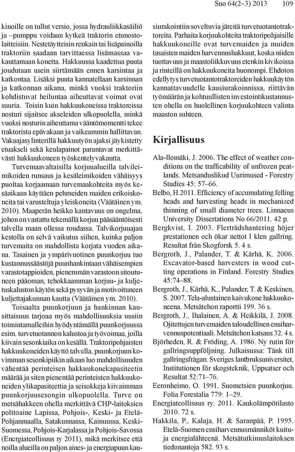 Lisäksi puuta kannatellaan karsinnan ja katkonnan aikana, minkä vuoksi traktoriin kohdistuvat heiluntaa aiheuttavat voimat ovat suuria.