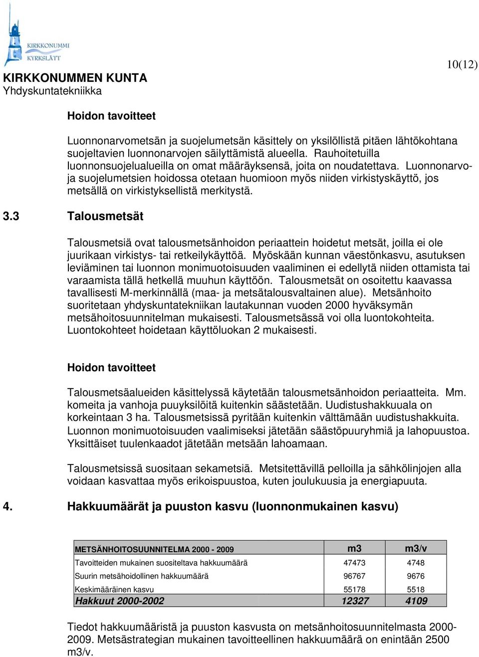 Luonnonarvoja suojelumetsien hoidossa otetaan huomioon myös niiden virkistyskäyttö, jos metsällä on virkistyksellistä merkitystä. 3.